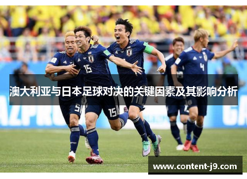 澳大利亚与日本足球对决的关键因素及其影响分析 澳大利亚与日本足球对决的关键因素及其影响分析