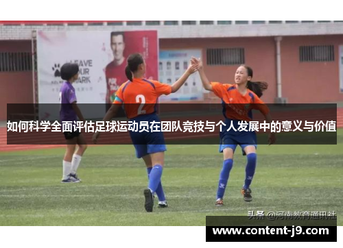 如何科学全面评估足球运动员在团队竞技与个人发展中的意义与价值 如何科学全面评估足球运动员在团队竞技与个人发展中的意义与价值