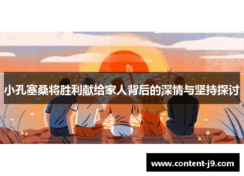 小孔塞桑将胜利献给家人背后的深情与坚持探讨 小孔塞桑将胜利献给家人背后的深情与坚持探讨