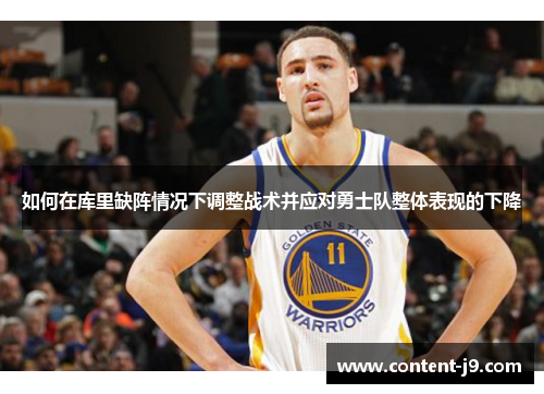 如何在库里缺阵情况下调整战术并应对勇士队整体表现的下降 如何在库里缺阵情况下调整战术并应对勇士队整体表现的下降