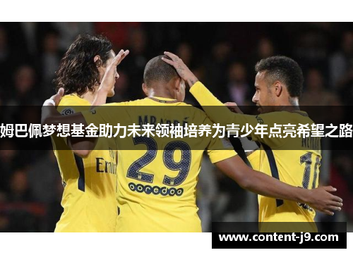 姆巴佩梦想基金助力未来领袖培养为青少年点亮希望之路 姆巴佩梦想基金助力未来领袖培养为青少年点亮希望之路