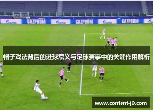 帽子戏法背后的进球意义与足球赛事中的关键作用解析 帽子戏法背后的进球意义与足球赛事中的关键作用解析