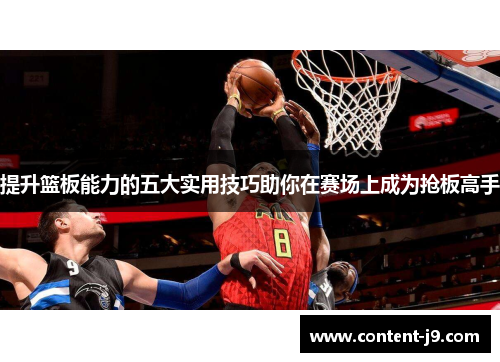 提升篮板能力的五大实用技巧助你在赛场上成为抢板高手 提升篮板能力的五大实用技巧助你在赛场上成为抢板高手