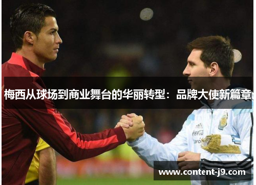 梅西从球场到商业舞台的华丽转型：品牌大使新篇章