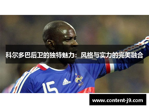 科尔多巴后卫的独特魅力：风格与实力的完美融合