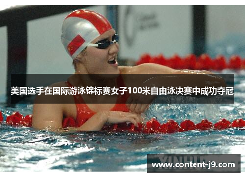 美国选手在国际游泳锦标赛女子100米自由泳决赛中成功夺冠