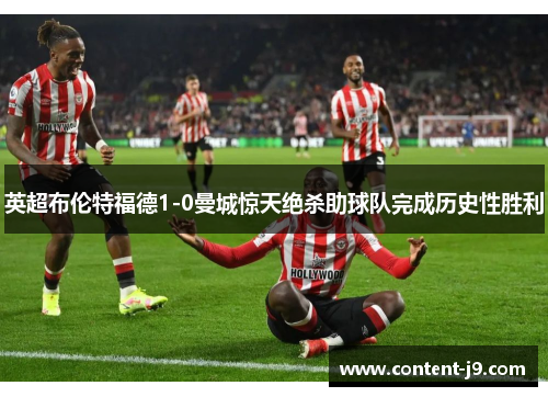 英超布伦特福德1-0曼城惊天绝杀助球队完成历史性胜利