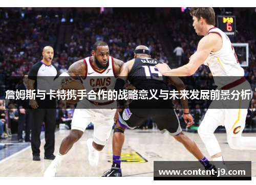 詹姆斯与卡特携手合作的战略意义与未来发展前景分析
