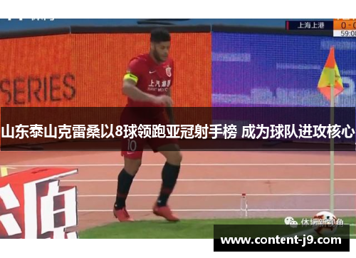 山东泰山克雷桑以8球领跑亚冠射手榜 成为球队进攻核心 山东泰山克雷桑以8球领跑亚冠射手榜 成为球队进攻核心