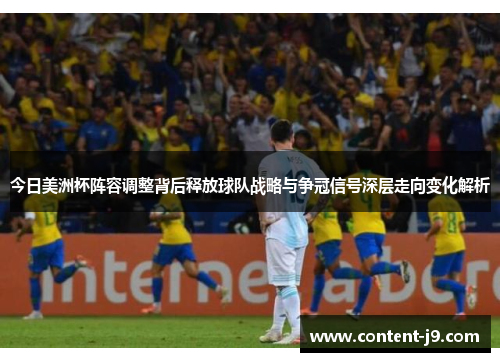 今日美洲杯阵容调整背后释放球队战略与争冠信号深层走向变化解析 今日美洲杯阵容调整背后释放球队战略与争冠信号深层走向变化解析