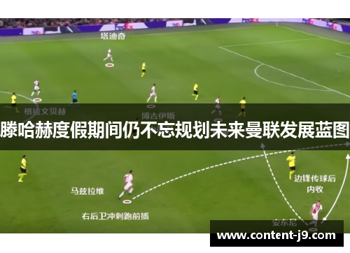 滕哈赫度假期间仍不忘规划未来曼联发展蓝图