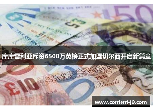 库库雷利亚斥资6500万英镑正式加盟切尔西开启新篇章