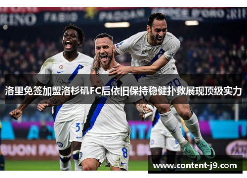 洛里免签加盟洛杉矶FC后依旧保持稳健扑救展现顶级实力