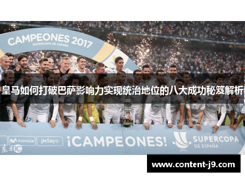皇马如何打破巴萨影响力实现统治地位的八大成功秘笈解析