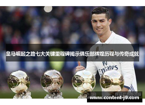 皇马崛起之路七大关键里程碑揭示俱乐部辉煌历程与传奇成就 皇马崛起之路七大关键里程碑揭示俱乐部辉煌历程与传奇成就