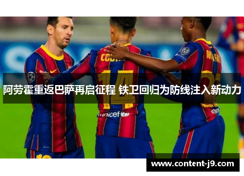阿劳霍重返巴萨再启征程 铁卫回归为防线注入新动力