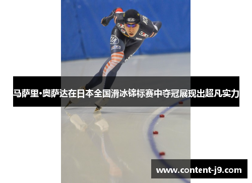 马萨里·奥萨达在日本全国滑冰锦标赛中夺冠展现出超凡实力