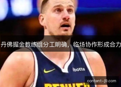 丹佛掘金教练组分工明确，临场协作形成合力